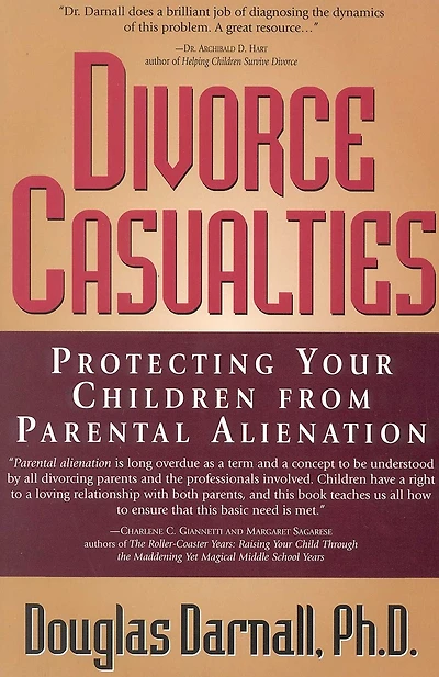 Divorce Casualties: Protecting Your Children From Parental Alienation
