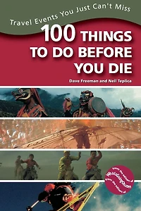 100 Things to Do Before You Die: Travel Events Just Can't Miss
