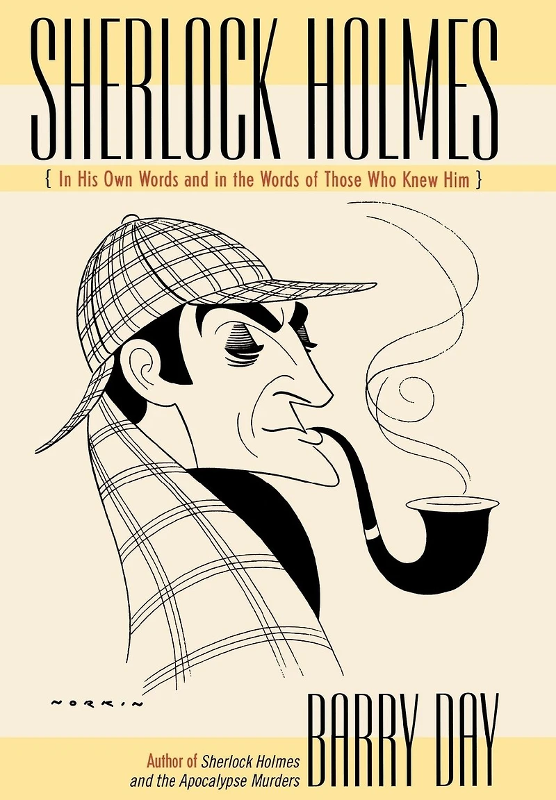 Sherlock Holmes: His Own Words and the of Those Who Knew Him