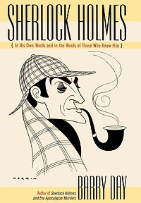 Sherlock Holmes: His Own Words and the of Those Who Knew Him