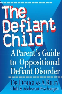 The Defiant Child: A Parent's Guide to Oppositional Disorder