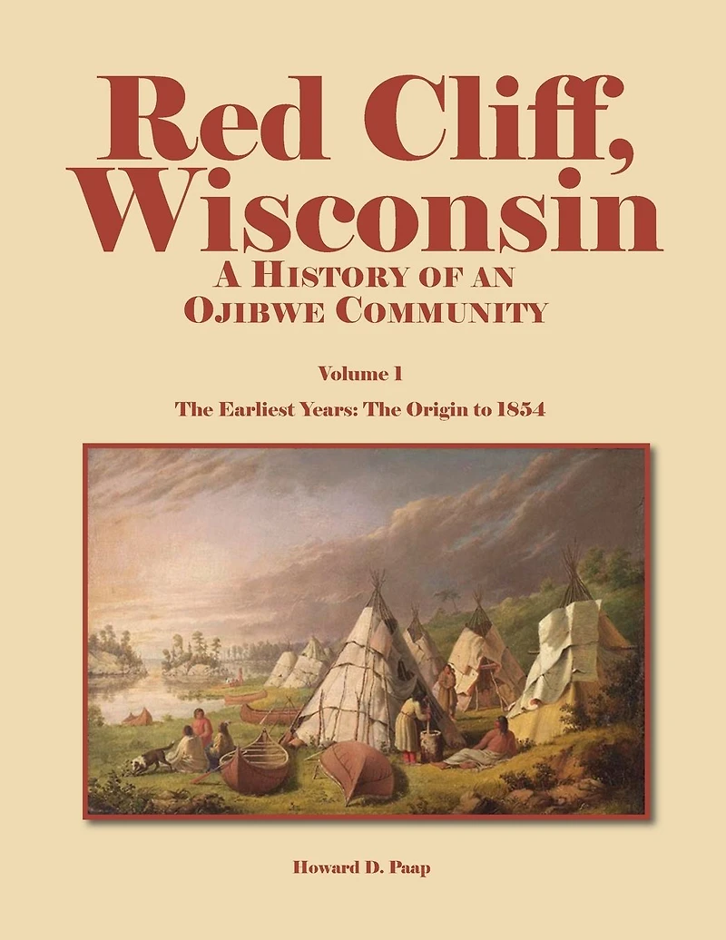 Red Cliff, Wisconsin: A History of an Ojibwe Community-Vol. 1, The Earliest Years: Origin to 1854