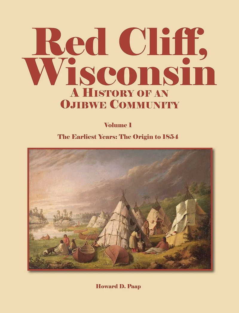 Red Cliff, Wisconsin: A History of an Ojibwe Community-Vol. 1, The Earliest Years: Origin to 1854
