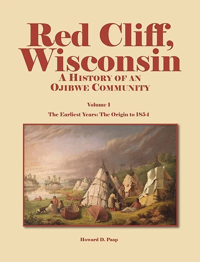 Red Cliff, Wisconsin: A History of an Ojibwe Community-Vol. 1, The Earliest Years: Origin to 1854