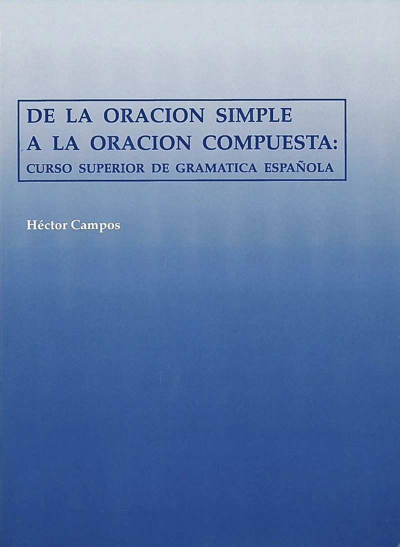 De la Oracion Simple a la Oracion Compuesta: Curso Superior de Gramatica Espanola