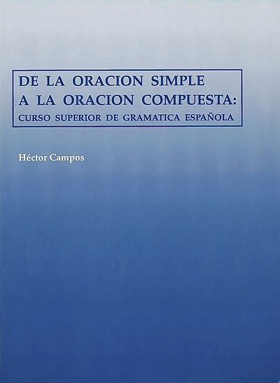 De la Oracion Simple a la Oracion Compuesta: Curso Superior de Gramatica Espanola