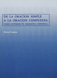 De la Oracion Simple a la Oracion Compuesta: Curso Superior de Gramatica Espanola
