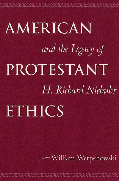American Protestant Ethics and the Legacy of H. Richard Niebuhr