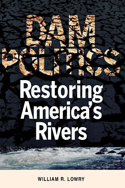 Dam Politics: Restoring America's Rivers