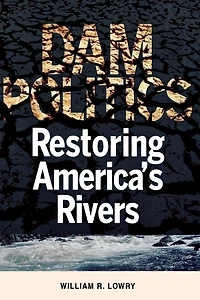 Dam Politics: Restoring America's Rivers