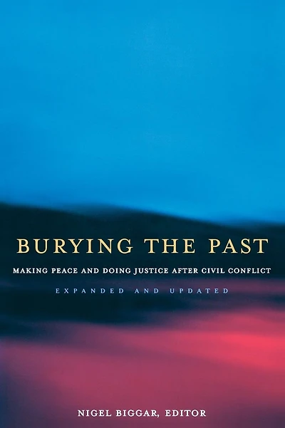 Burying the Past: Making Peace and Doing Justice After Civil Conflict, Expanded and Updated Edition