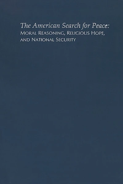 The American Search for Peace: Moral Reasoning, Religious Hope, and National Security