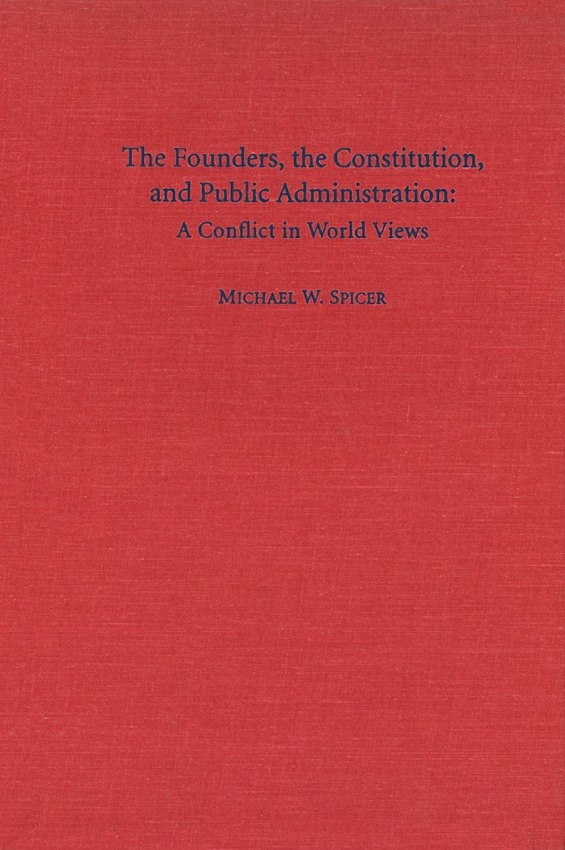 The Founders, the Constitution, and Public Administration: A Conflict in World Views