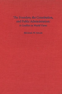 The Founders, the Constitution, and Public Administration: A Conflict in World Views