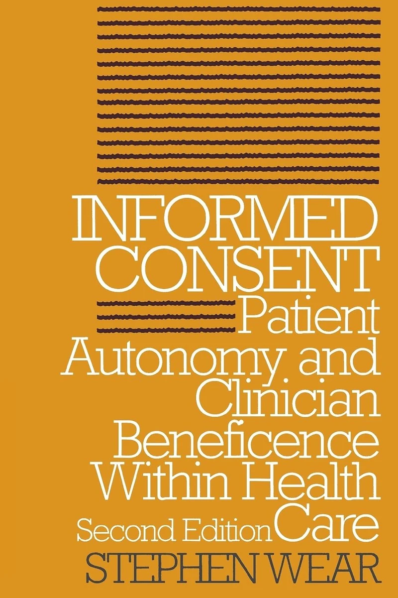 Informed Consent: Patient Autonomy and Clinician Beneficence within Health Care, Second Edition