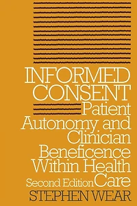 Informed Consent: Patient Autonomy and Clinician Beneficence within Health Care, Second Edition