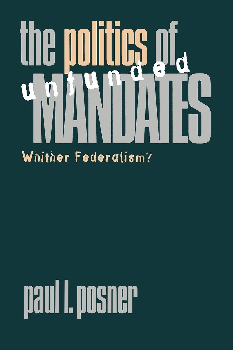 The Politics of Unfunded Mandates: Whither Federalism?