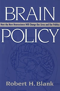 Brain Policy: How the New Neuroscience Will Change Our Lives and Politics