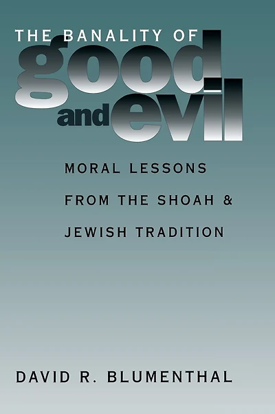 Banality of Good and Evil: Moral Lessons from the Shoah and Jewish Tradition