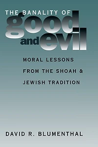 Banality of Good and Evil: Moral Lessons from the Shoah and Jewish Tradition