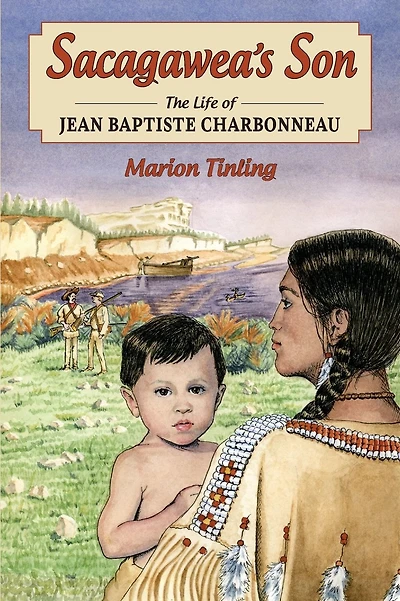 Sacagawea's Son: The Life of Jean Baptiste Charbonneau