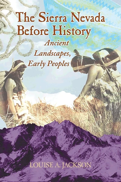 Sierra Nevada Before History: Ancient Landscapes, Early Peoples