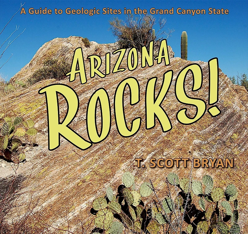Arizona Rocks: A Guide to Geologic Sites the Grand Canyon State
