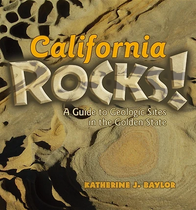 California Rocks!: A Guide To Geologic Sites the Golden State