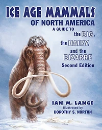 Ice Age Mammals of North America: A Guide to the Big, the Hairy, and the Bizarre