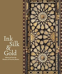 Ink, Silk & Gold: Islamic Art from the Museum of Fine Arts, Boston