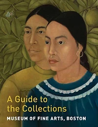Museum of Fine Arts, Boston: A Guide to the Collections