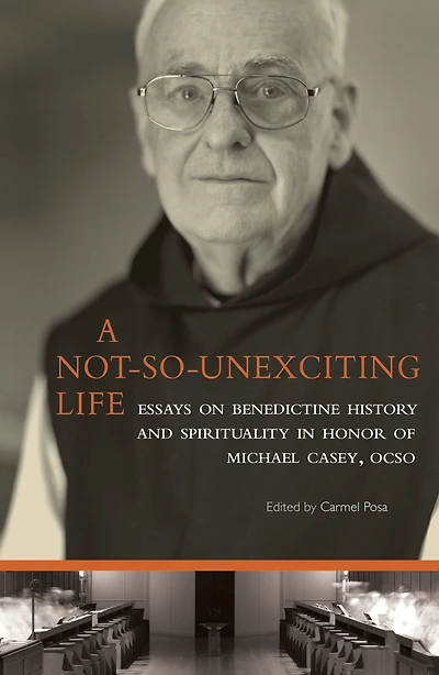A Not-So-Unexciting Life: Essays on Benedictine History and Spirituality in Honor of Michael Casey, Ocso Volume 269