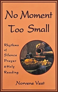 No Moment Too Small: Rhythms of Silence, Prayer