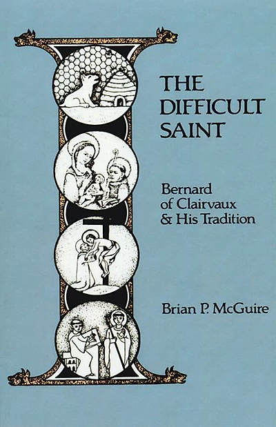 A Difficult Saint: Bernard of Clairvaux and His Tradition
