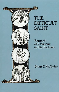 A Difficult Saint: Bernard of Clairvaux and His Tradition