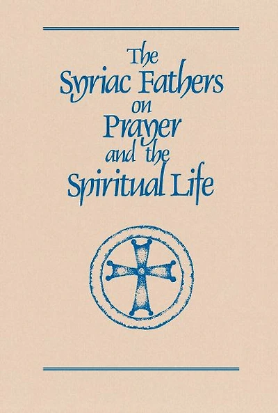 The Syriac Fathers on Prayer and the Spiritual Life: Volume 101