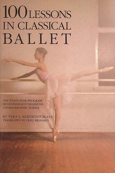 100 Lessons in Classical Ballet: The Eight-Year Program of Leningrad's Vaganova Choreographic School