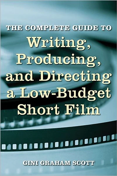 The Complete Guide to Writing, Producing and Directing a Low-Budget Short Film