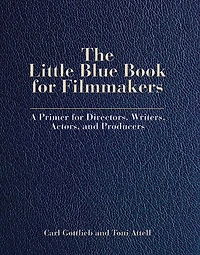 The Little Blue Book for Filmmakers: A Primer Directors, Writers, Actors and Producers