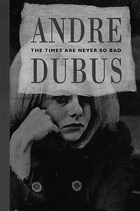 The Times Are Never So Bad: A Novella and Eight Short Stories