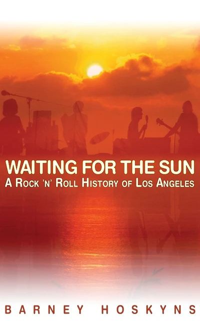 Waiting for the Sun: A Rock & Roll History of Los Angeles