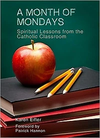 A Month of Mondays: Spiritual Lessons from the Catholic Classroom
