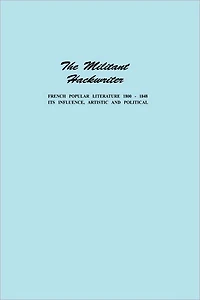 The Militant Hackwriter: French Popular Literature 1800-1848 and Its Influence, Artistic and Political