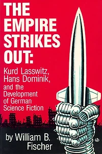 The Empire Strikes Out: Kurd Lasswitz, Hans Dominik, and the Development of German Science Fiction