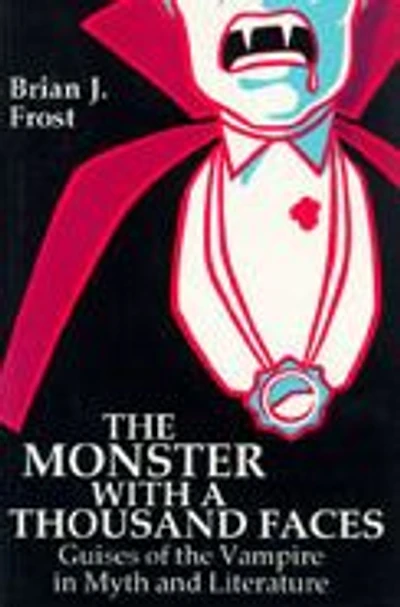 The Monster with a Thousand Faces: Guises of the Vampire in Myth and Literature