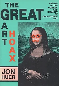 the Great Art Hoax: Essays Comedy and Insanity of Collectible