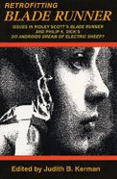 Retrofitting Blade Runner: Issues in Ridley Scott's Blade Runner and Phillip K. Dick's Do Androids Dream of Electric Sheep?