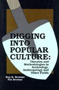 Digging into Popular Culture: Theories and Methodologies in Archeology, Anthropology, and Other Fields