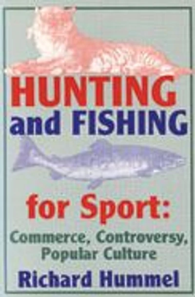 Hunting and Fishing for Sport: Commerce, Controversy, Popular Culture