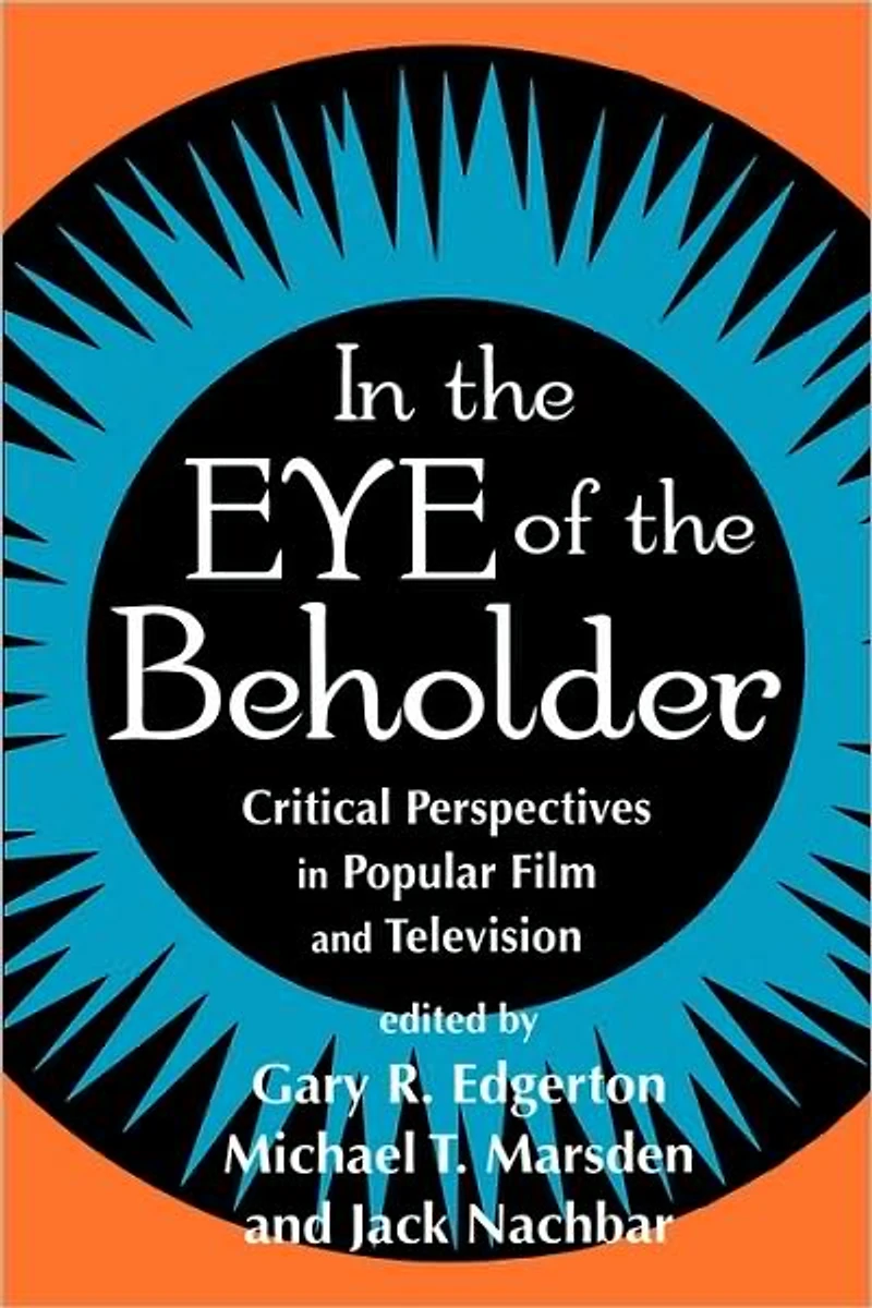 In the Eye of the Beholder: Critical Perspectives in Popular Film and Television
